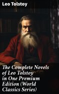 eBook: The Complete Novels of Leo Tolstoy in One Premium Edition (World Classics Series)