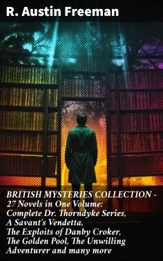 ebook: BRITISH MYSTERIES COLLECTION - 27 Novels in One Volume: Complete Dr. Thorndyke Series, A Savant's Ve