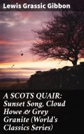 eBook: A SCOTS QUAIR: Sunset Song, Cloud Howe & Grey Granite (World's Classics Series)