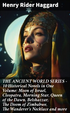 eBook: THE ANCIENT WORLD SERIES - 10 Historical Novels in One Volume: Moon of Israel, Cleopatra, Morning St