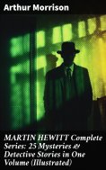 eBook: MARTIN HEWITT Complete Series: 25 Mysteries & Detective Stories in One Volume (Illustrated)