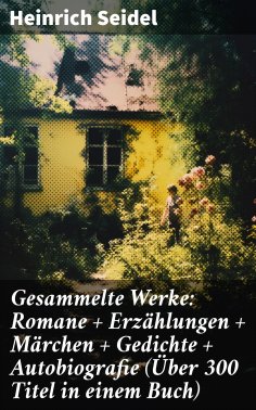 ebook: Gesammelte Werke: Romane + Erzählungen + Märchen + Gedichte + Autobiografie (Über 300 Titel in einem