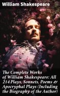 ebook: The Complete Works of William Shakespeare: All 214 Plays, Sonnets, Poems & Apocryphal Plays (Includi