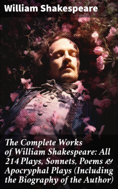 eBook: The Complete Works of William Shakespeare: All 214 Plays, Sonnets, Poems & Apocryphal Plays (Includi