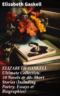 ebook: ELIZABETH GASKELL Ultimate Collection: 10 Novels & 40+ Short Stories (Including Poetry, Essays & Bio