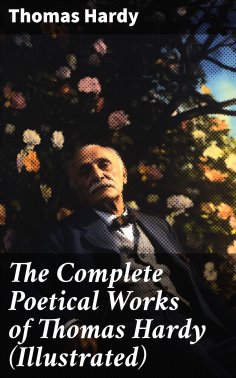 eBook: The Complete Poetical Works of Thomas Hardy (Illustrated)