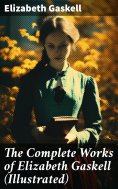 eBook: The Complete Works of Elizabeth Gaskell (Illustrated)