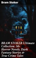 eBook: BRAM STOKER Ultimate Collection: 50+ Horror Novels, Dark Fantasy Stories & True Crime Tales