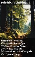 ebook: Gesammelte Werke: Die Quelle der ewigen Wahrheiten, Die Natur der Philosophie als Wissenschaft & Phi