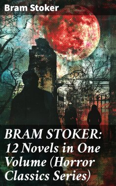 eBook: BRAM STOKER: 12 Novels in One Volume (Horror Classics Series)