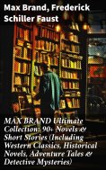 ebook: MAX BRAND Ultimate Collection: 90+ Novels & Short Stories (Including Western Classics, Historical No