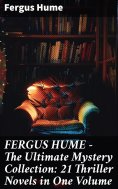 ebook: FERGUS HUME - The Ultimate Mystery Collection: 21 Thriller Novels in One Volume