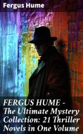 ebook: FERGUS HUME - The Ultimate Mystery Collection: 21 Thriller Novels in One Volume