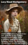 eBook: ANNE SHIRLEY Complete Series - ALL 14 Books in One Volume: Anne of Green Gables, Anne of Avonlea, An