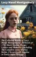 ebook: The Collected Works of Lucy Maud Montgomery: 20 Novels & 170+ Short Stories, Poems, Letters and Memo