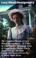 ebook: The Complete Novels of Lucy Maud Montgomery - 20 Titles in One Volume: Including Anne of Green Gable