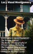 ebook: LUCY MAUD MONTGOMERY - The Woman Behind The Books: Autobiography & Private Letters (Including The Co