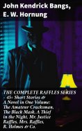 eBook: THE COMPLETE RAFFLES SERIES – 45+ Short Stories & A Novel in One Volume: The Amateur Cracksman, The 