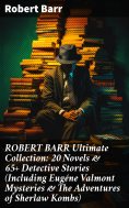 ebook: ROBERT BARR Ultimate Collection: 20 Novels & 65+ Detective Stories (Including Eugéne Valmont Mysteri