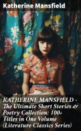 ebook: KATHERINE MANSFIELD – The Ultimate Short Stories & Poetry Collection: 100+ Titles in One Volume (Lit