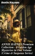 ebook: ANNIE HAYNES Premium Collection – 8 Golden Age Mysteries in One Volume (Crime & Suspense Series)