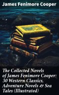 eBook: The Collected Novels of James Fenimore Cooper: 30 Western Classics, Adventure Novels & Sea Tales (Il