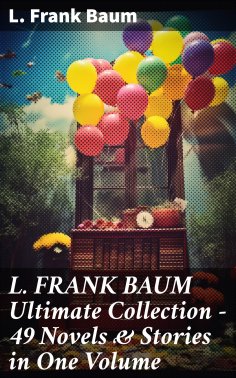 eBook: L. FRANK BAUM Ultimate Collection - 49 Novels & Stories in One Volume