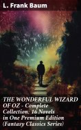 ebook: THE WONDERFUL WIZARD OF OZ – Complete Collection: 16 Novels in One Premium Edition (Fantasy Classics
