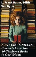 eBook: AUNT JANE'S NIECES - Complete Collection: 10 Children's Books in One Volume
