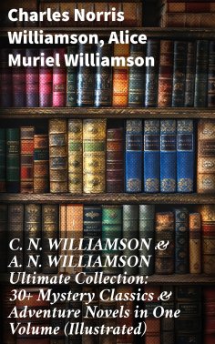 eBook: C. N. WILLIAMSON & A. N. WILLIAMSON Ultimate Collection: 30+ Mystery Classics & Adventure Novels in 