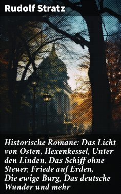 eBook: Historische Romane: Das Licht von Osten, Hexenkessel, Unter den Linden, Das Schiff ohne Steuer, Frie