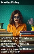 ebook: MARTHA FINLEY Ultimate Collection – 35+ Novels in One Volume (Including The Complete Elsie Dinsmore 