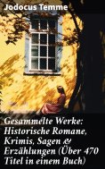 ebook: Gesammelte Werke: Historische Romane, Krimis, Sagen & Erzählungen (Über 470 Titel in einem Buch)