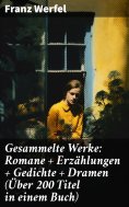 eBook: Gesammelte Werke: Romane + Erzählungen + Gedichte + Dramen (Über 200 Titel in einem Buch)