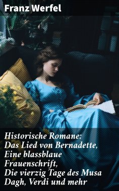 ebook: Historische Romane: Das Lied von Bernadette, Eine blassblaue Frauenschrift, Die vierzig Tage des Mus