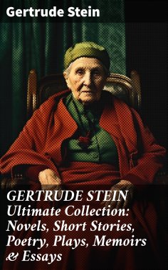 ebook: GERTRUDE STEIN Ultimate Collection: Novels, Short Stories, Poetry, Plays, Memoirs & Essays