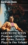 eBook: GERTRUDE STEIN Premium Collection: 60+ Poems, Tales & Plays in One Volume