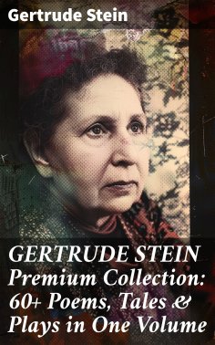 eBook: GERTRUDE STEIN Premium Collection: 60+ Poems, Tales & Plays in One Volume