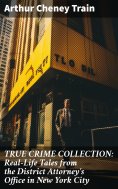 ebook: TRUE CRIME COLLECTION: Real-Life Tales from the District Attorney's Office in New York City