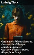 eBook: Gesammelte Werke: Romane, Dramen, Erzählungen, Märchen, Aufsätze, Gedichte, Übersetzungen, Biografie