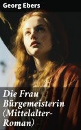 ebook: Die Frau Bürgemeisterin (Mittelalter-Roman)