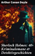 eBook: Sherlock Holmes: 40+ Kriminalomane & Detektivgeschichten