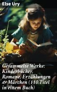 eBook: Gesammelte Werke: Kinderbücher, Romane, Erzählungen & Märchen (110 Titel in einem Buch)