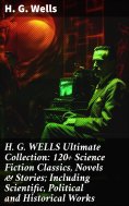eBook: H. G. WELLS Ultimate Collection: 120+ Science Fiction Classics, Novels & Stories; Including Scientif