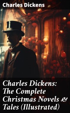 eBook: Charles Dickens: The Complete Christmas Novels & Tales (Illustrated)