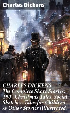 eBook: CHARLES DICKENS – The Complete Short Stories: 190+ Christmas Tales, Social Sketches, Tales for Child