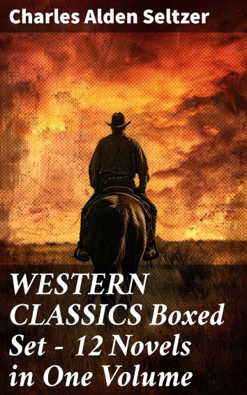 Charles Alden Seltzer: WESTERN CLASSICS Boxed Set - 12 Novels In One ...