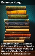 ebook: EMERSON HOUGH Ultimate Collection – 19 Western Classics & Adventure Novels, Including Historical Boo