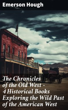 eBook: The Chronicles of the Old West - 4 Historical Books Exploring the Wild Past of the American West