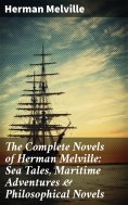 ebook: The Complete Novels of Herman Melville: Sea Tales, Maritime Adventures & Philosophical Novels